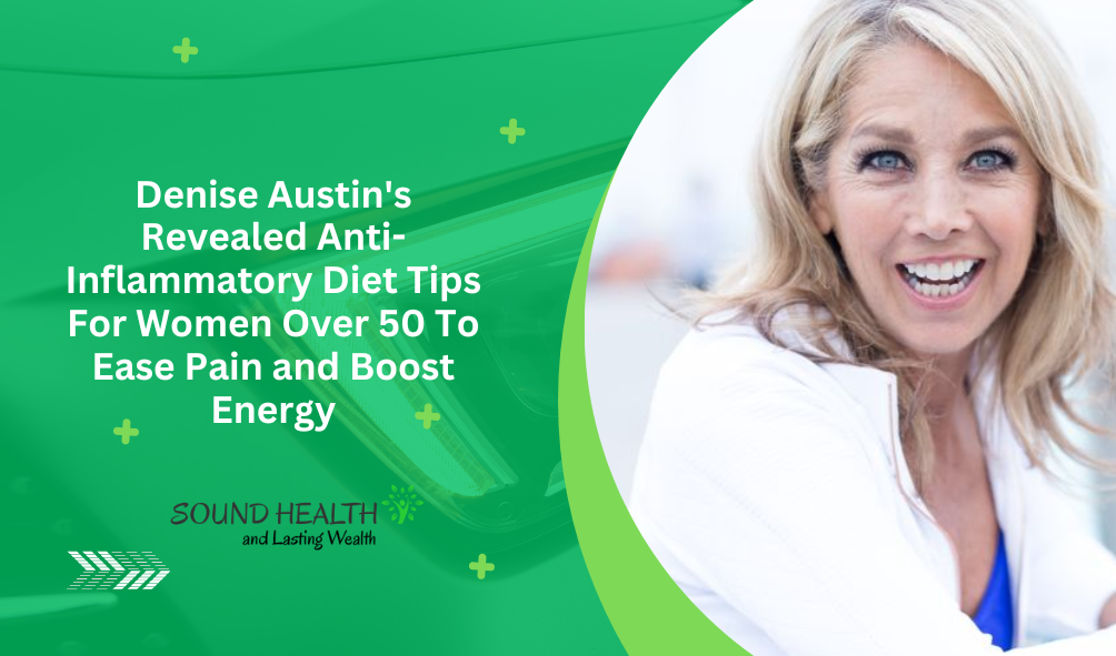 Denise austins revealed anti inflammatory diet tips for women over 50 to ease pain and boost energy.png