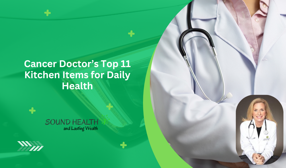 Cancer doctors top 11 kitchen items for daily health.png