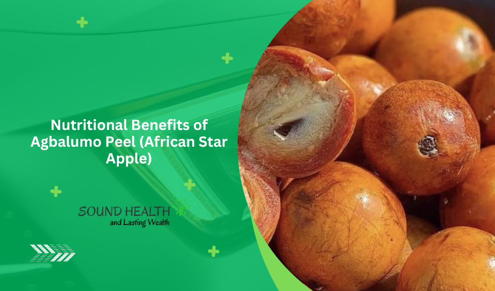 Nutritional Benefits of Agbalumo Peel African Star Apple.png
